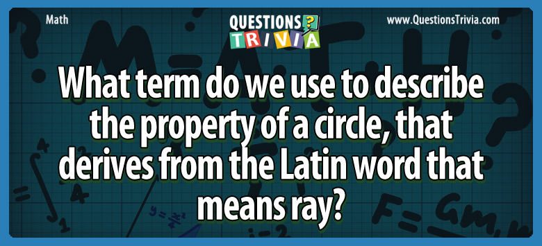What term do we use to describe the property of a circle, that derives from the latin word that means ray?