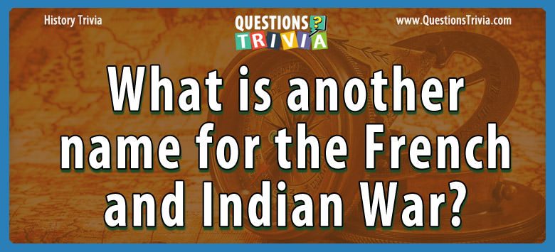 What is another name for the french and indian war?