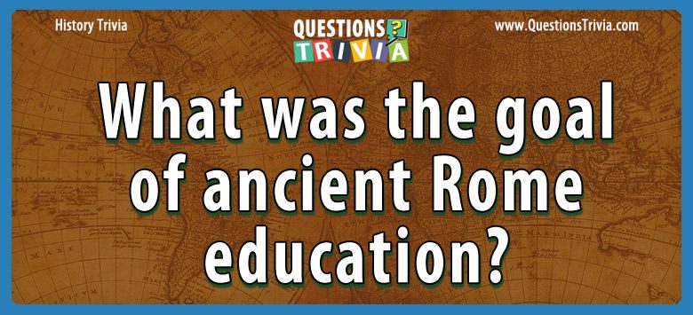 What was the goal of ancient rome education?