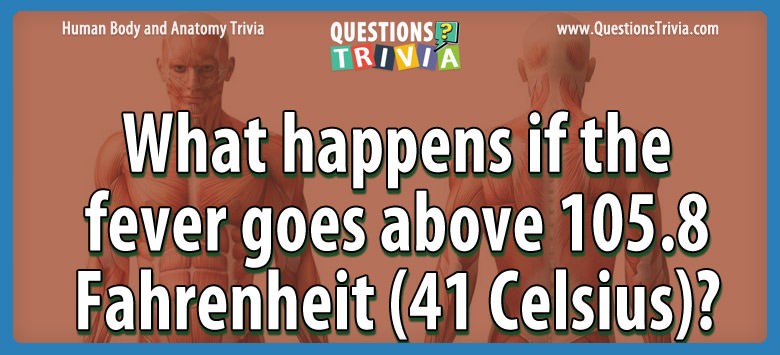 Question What Happens If The Fever Goes Above 105.8