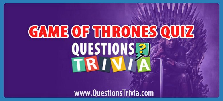 Game of thrones trivia quiz for true fans