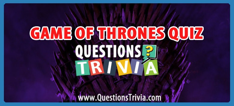 Game of thrones trivia quiz for true fans