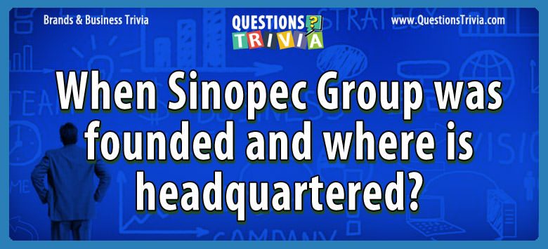 When sinopec group was founded and where is headquartered?