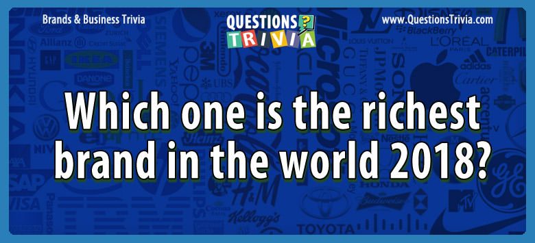 Which one is the richest brand in the world 2018?