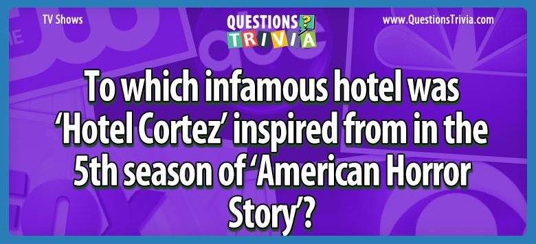 To which infamous hotel was ‘hotel cortez’ inspired from in the 5th season of ‘american horror story’?