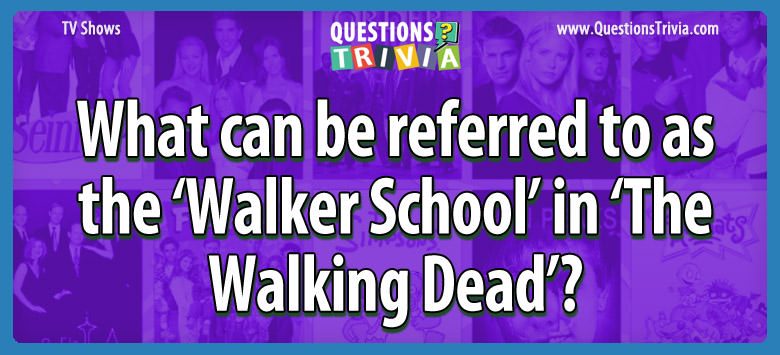 What can be referred to as the ‘walker school’ in ‘the walking dead’?