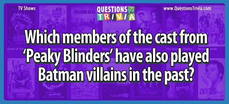 Which members of the cast from ‘peaky blinders’ have also played batman villains in the past?