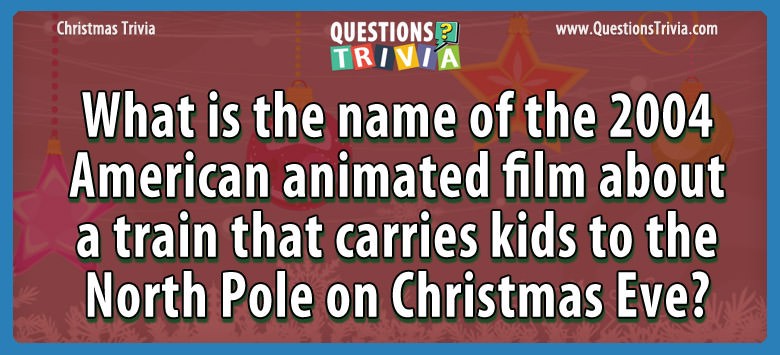 What is the name of the 2004 american animated film about a train that carries kids to the north pole on christmas eve?