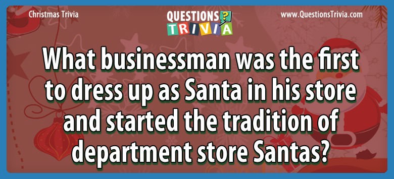 What businessman was the first to dress up as santa in his store and started the tradition of department store santas?