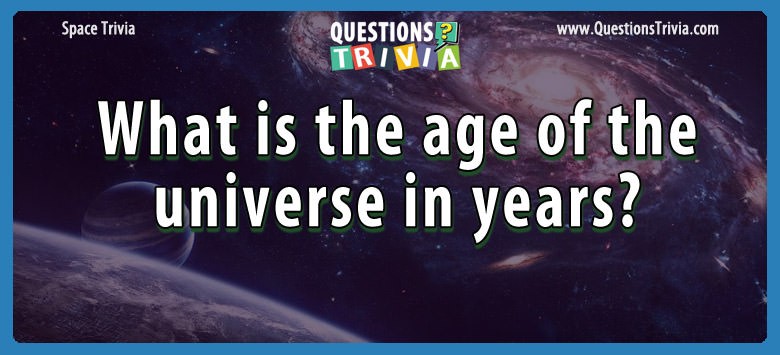 What is the age of the universe in years?