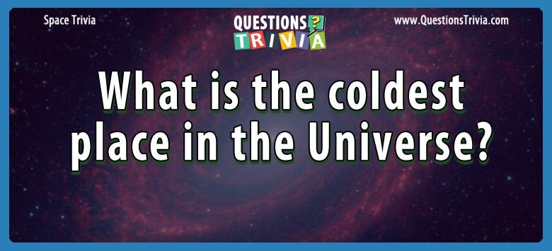 What is the coldest place in the universe?