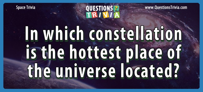 In which constellation is the hottest place of the universe located?