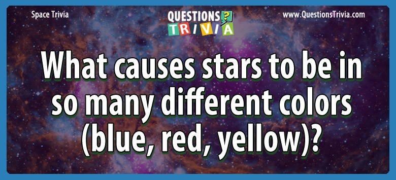 What causes stars to be in so many different colors (blue, red, yellow)?