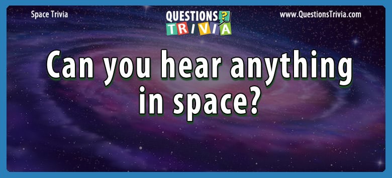 Question Can You Hear Anything In Space Questionstrivia