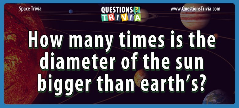 How many times is the diameter of the sun bigger than earth’s?