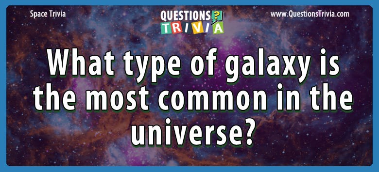 What type of galaxy is the most common in the universe?