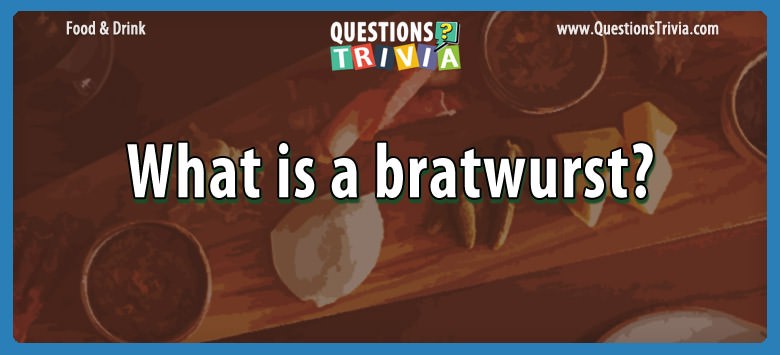 Food Drink Questions what is a bratwurst