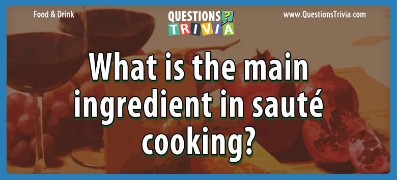 What is the main ingredient in sauté cooking?