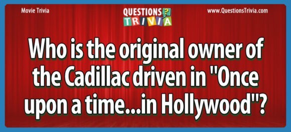 Original Owner Of The Cadillac In Once Upon A Time In Hollywood
