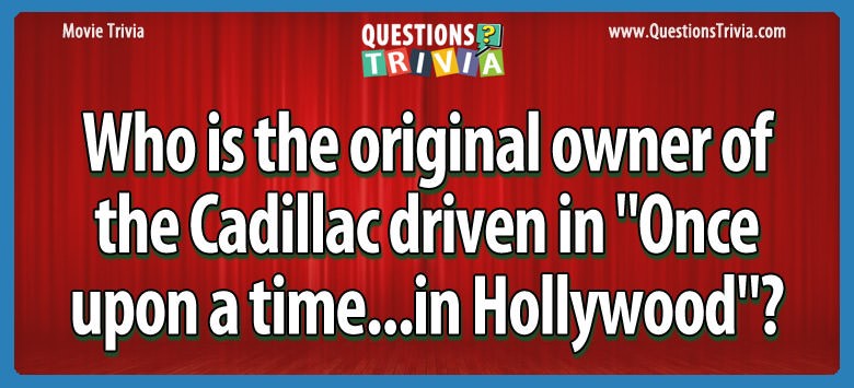 Who is the original owner of the cadillac driven in “once upon a time…in hollywood”?