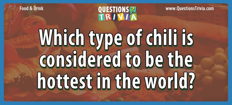 Which type of chili is considered to be the hottest in the world?