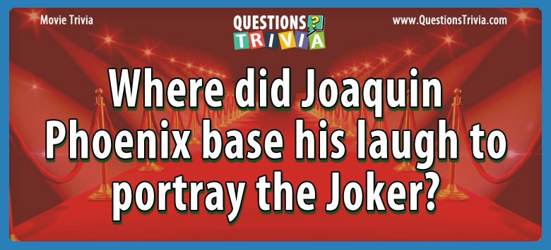 Where did joaquin phoenix base his laugh to portray the joker?
