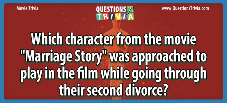 Which character from the movie “marriage story” was approached to play in the film while going through their second divorce?