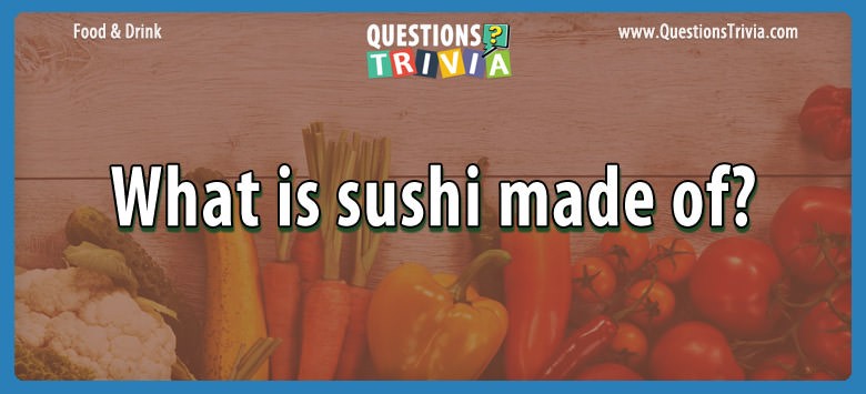 What is sushi made of?