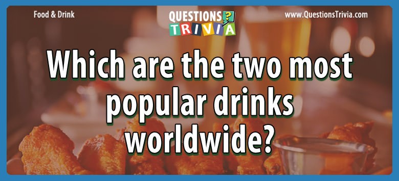 Which are the two most popular drinks worldwide?