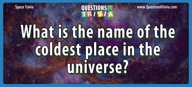 What is the name of the coldest place in the universe?