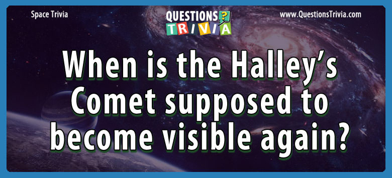 When is the halley’s comet supposed to become visible again?