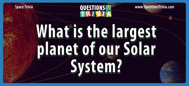 What is the largest planet of our solar system?
