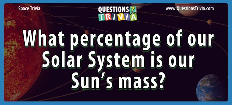 What percentage of our solar system is our sun’s mass?