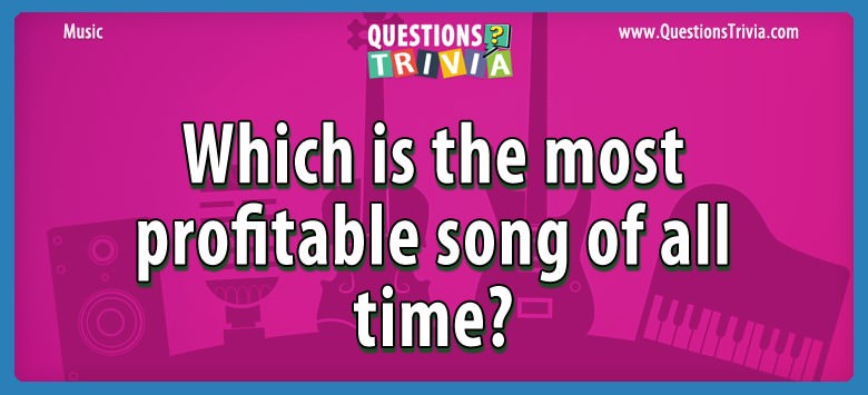 Which is the most profitable song of all time?