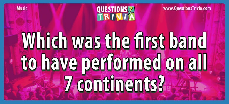 Which was the first band to have performed on all 7 continents?