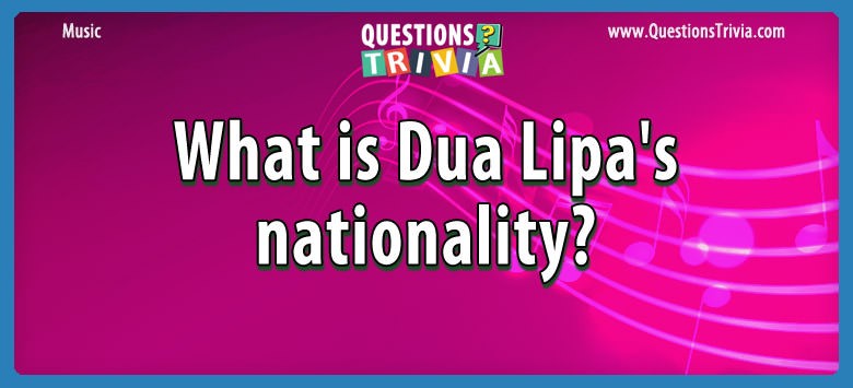 What is dua lipa’s nationality?