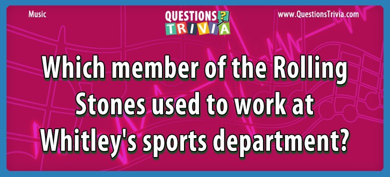 Which member of the rolling stones used to work at whitley’s sports department?