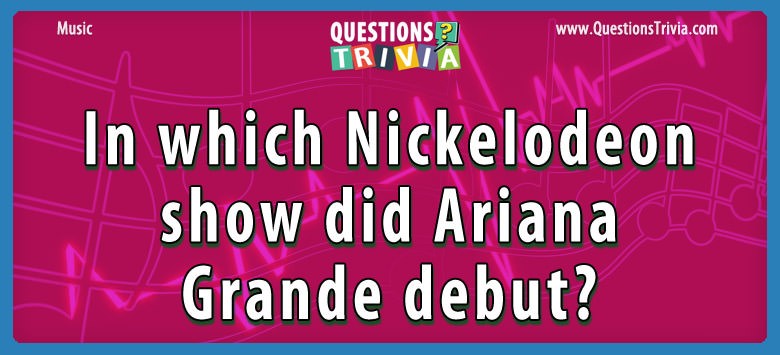 In which nickelodeon show did ariana grande debut?