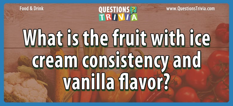 What is the fruit with ice cream consistency and vanilla flavor?