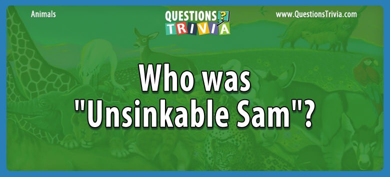 Who was “unsinkable sam”?