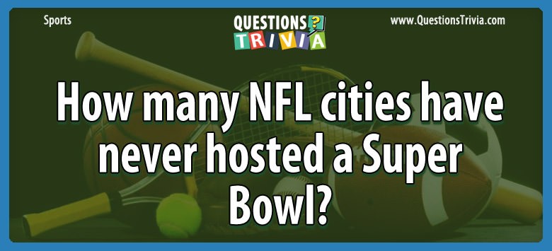 How Many Nfl Cities Have Never Hosted A Super Bowl?