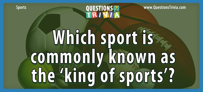Which Sport Is Commonly Known As The ‘king Of Sports’?