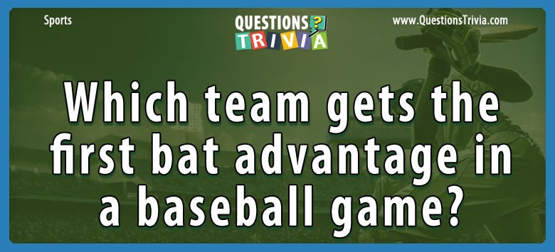 Which Team Gets The First Bat Advantage In A Baseball Game?