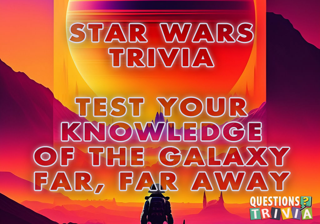 Star Wars Trivia Test Your Knowledge of the Galaxy Far, Far Away