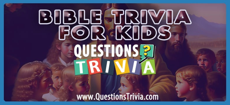 Discover The Wonders Of The Bible With These Fun Trivia Questions For Kids!