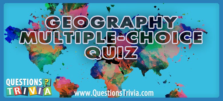 Challenge Your Knowledge With Geography Multiple-choice Questions!